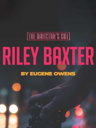 The Director’s Cut: Riley Baxter